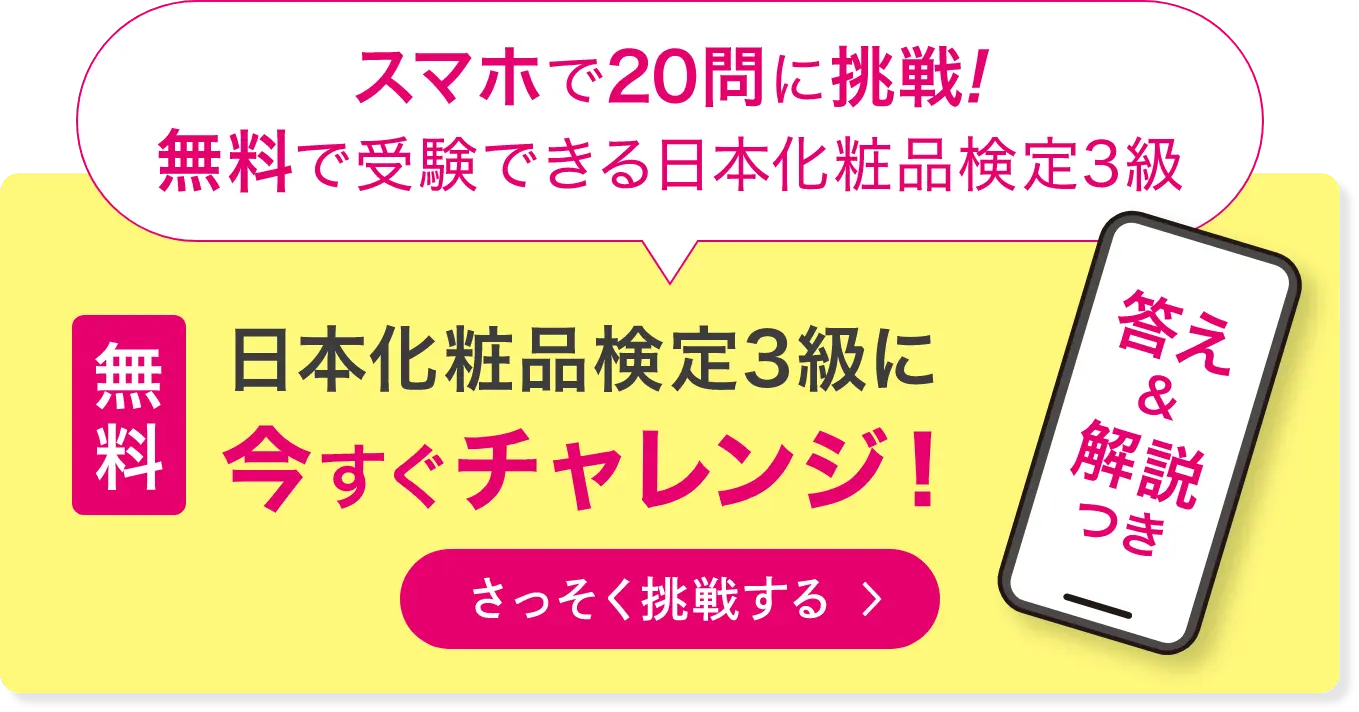 スマホでたった20分 無料で受験できる日本化粧品検定３級 無料 日本化粧品検定３級をスマホで今すぐ受験！ 答え&回答つき さっそく挑戦する