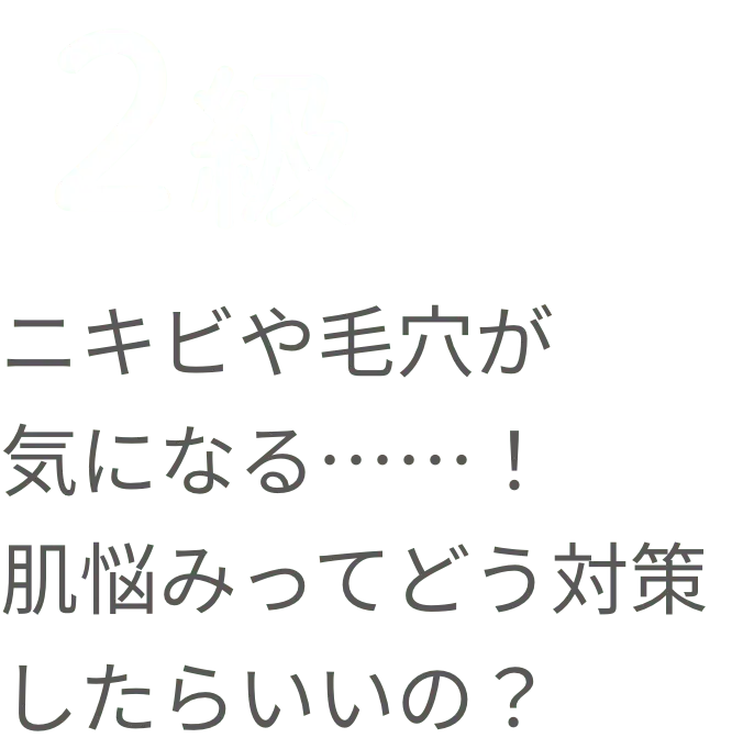 ２級 ニキビや毛穴が気になる……！肌悩みってどう対策したらいいの？